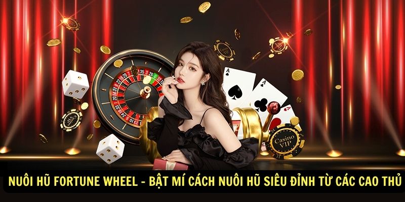 Nổ Hũ Fortune Wheel – Trò Chơi Quay Hũ Đổi Thưởng 2 Nuôi Hũ Fortune Wheel – Bật Mí Cách Nuôi Hũ Siêu Đỉnh Từ Các Cao Thủ