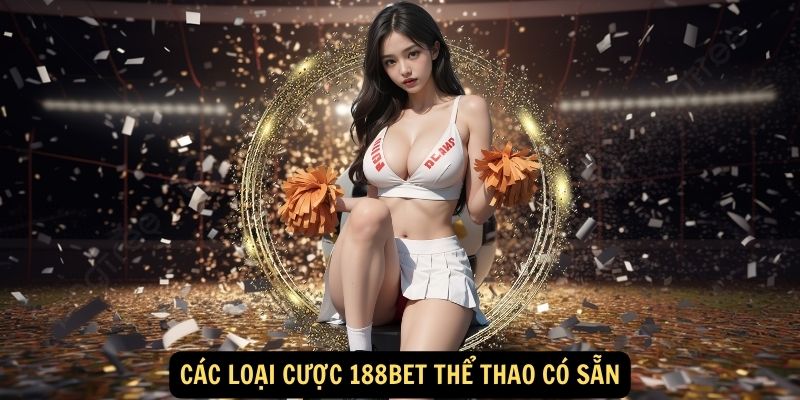 188bet Thể Thao - Sôi Động Cùng Mọi Trận Đấu, Bùng Nổ Cùng Chiến Thắng! 3 Các loại cược 188bet Thể Thao có sẵn