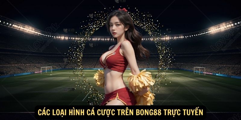 Bong88 trực tuyến: Cá cược thể thao đỉnh cao 4 Các loại hình cá cược trên bong88 trực tuyến