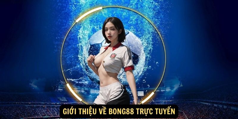 Bong88 trực tuyến: Cá cược thể thao đỉnh cao 2 Giới thiệu về bong88 trực tuyến